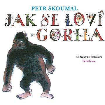 Skoumal Petr: Jak se loví gorila. Písničky ze slabikáře Pavla Šruta - CD (SU6284-2)