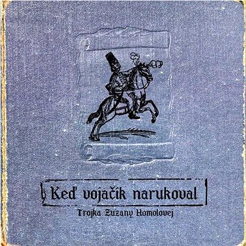 Homolová Zuzana: Ked'vojáčik narukoval (Trojka Zuzany Homolovej) - CD (SZ0108-2-331)