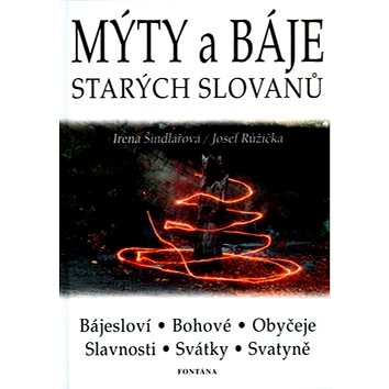 Mýty a báje starých Slovanů: Bájesloví, Bohové, Obyčeje, Slavnosti, Svátky, Svatyně (80-7336-132-9)