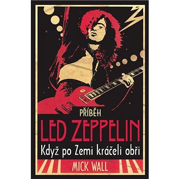 Příběh Led Zeppelin: Když po zemi kráčeli obři (978-80-7291-222-3)