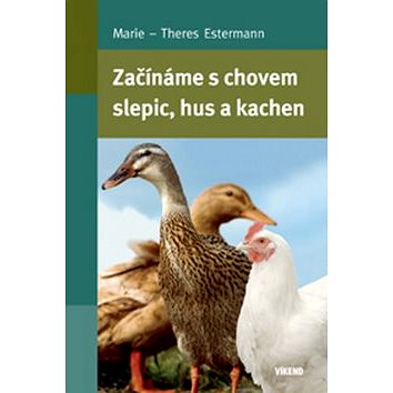 Začínáme s chovem slepic, hus a kachen (978-80-7433-060-5)