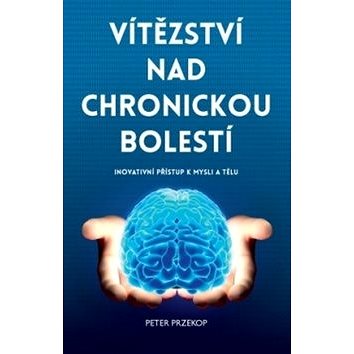 Vítězství nad chronickou bolestí: Inovativní přístup k mysli a tělu (978-80-7554-137-6)