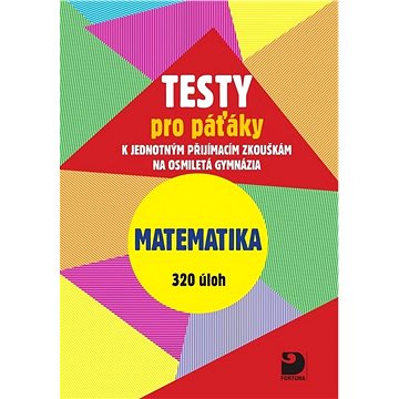 Testy pro páťáky Matematika 320 úloh: k jednotným přijímacím zkouškám na osmiletá gymnázia (978-80-7373-145-8)