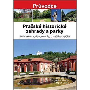 Pražské historické zahrady a parky: Architektura, dendrologie, památková péče (978-80-200-2835-8)