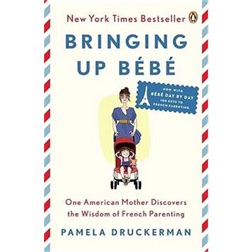 Bringing Up Bebe: One American Mother Discovers the Wisdom of French Parenting (Now Includes Bebe (0143122967)