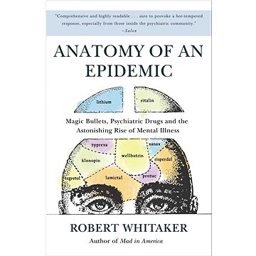 Anatomy of an Epidemic: Magic Bullets, Psychiatric Drugs, and the Astonishing Rise of Mental Illness (0307452425)