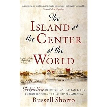 The Island at the Centre of the World: The Epic Story of Dutch Manhattan and the Forgotten Colony Th (0349140200)