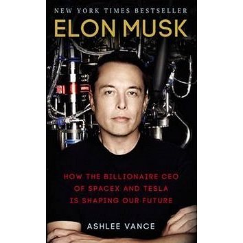 Elon Musk: How the Billionaire CEO of SpaceX and Tesla is shaping our Future (0753557525)