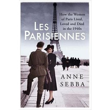 Les Parisiennes: How the Women of Paris Lived, Loved and Died in the 1940s (1474601731)