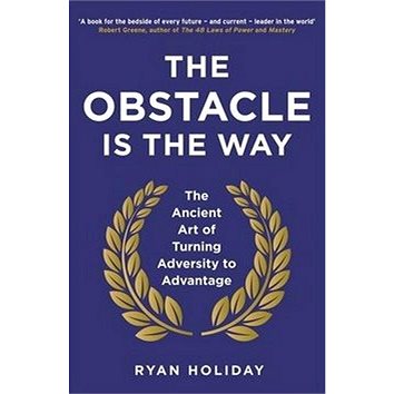 The Obstacle is the Way: The Ancient Art of Turning Adversity to Advantage (1781251495)