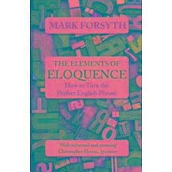The Elements of Eloquence: How to Turn the Perfect English Phrase (1785781723)