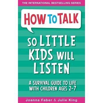 How to Talk so Little Kids Will Listen: A Survival Guide to Life with Children Ages 2-7 (184812614X)