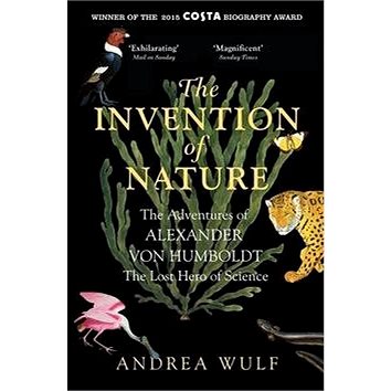 The Invention of Nature: The Adventures of Alexander Von Humboldt, the Lost Hero of Science (1848549008)