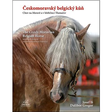 Českomoravský belgický kůň: Chov na Moravě a v hřebčinci Tlumačov (978-80-87731-17-8)