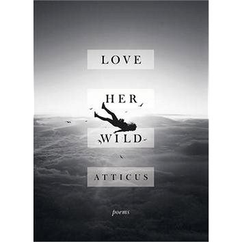 Love Her Wild: Poetry (1472250931)