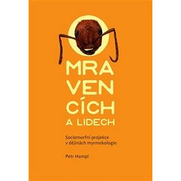 O mravencích a lidech: Sociomorfní projekce v dějinách myrmekologie (978-80-7465-291-2)