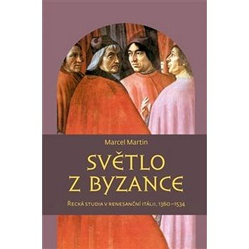 Světlo z Byzance: Řecká studia v renesanční Itálii, 1360–1534 (978-80-7465-295-0)