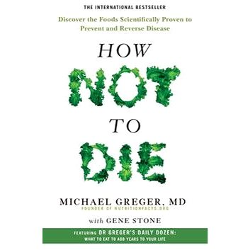 How Not To Die: Discover the foods scientifically proven to prevent and reverse disease (1509852506)
