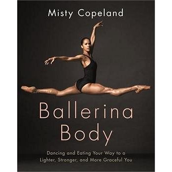 Ballerina Body: Dancing and Eating Your Way to a Lighter, Stronger, and More Graceful You (0751565660)