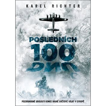 Posledních 100 dnů: Pozoruhodné události konce druhé světové války v Evropě (978-80-7557-098-7)