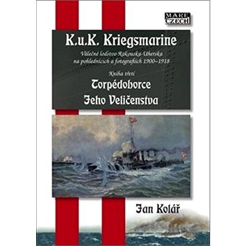 Torpédoborce Jeho Veličenstva: Válečné loďstvo Rakouska-Uherska na pohlednicích a fotografiích 1900- (978-80-88215-09-7)