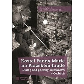 Kostel Panny Marie na Pražském hradě: Dialog nad počátky křesťanství v Čechách (978-80-7422-625-0)