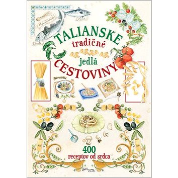 Talianské tradičné jedlá cestoviny: 400 receptov od srdca (978-80-89637-71-3)