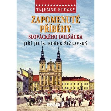 Tajemné stezky Zapomenuté příběhy slováckého Dolňácka (978-80-87866-35-1)
