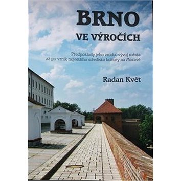 Brno ve výročích: Předpoklady jeho zrodu, vývoj města až po vznik největšího střediska kultury na (978-80-7354-189-7)