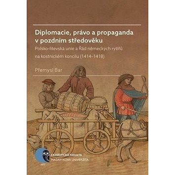 Diplomacie, právo a propaganda v pozdním středověku: Polsko-litevská unie a Řád německých rytířů na (978-80-210-8870-2)