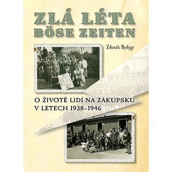 Zlá léta Böse Zeiten: O životě lidí na Zákupsku v letech 1938-1946 (978-80-7267-644-6)