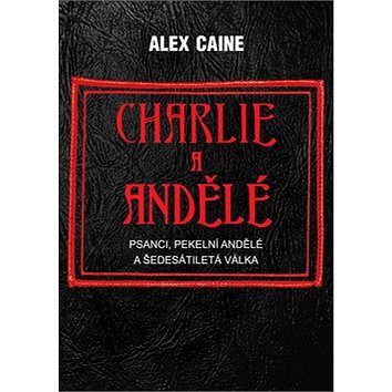 Charlie a Andělé: Psanci, Pekelní Andělé a šedesátiletá válka (978-80-87525-49-4)