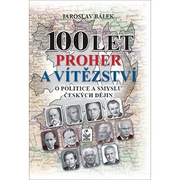 100 let proher a vítězství: O politice a smyslu českých dějin (978-80-7229-654-5)