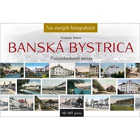 Banská Bystrica: Pamätihodnosti mesta (978-80-89850-34-1)