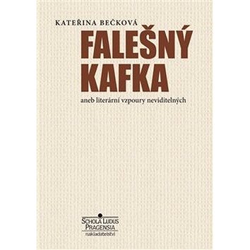 Falešný Kafka: aneb literární vzpoury neviditelných (978-80-87559-14-7)