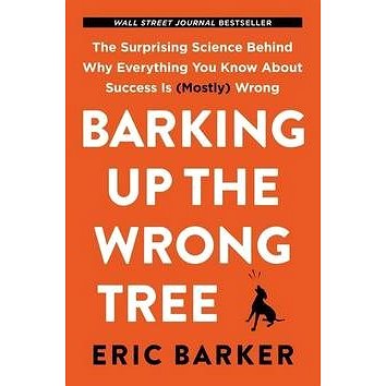 Barking Up the Wrong Tree: The Surprising Science Behind Why Everything You Know About Success Is (M (006287263X)