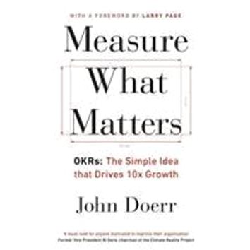 Measure What Matters: OKRs: The Simple Idea that Drives 10x Growth (024134848X)