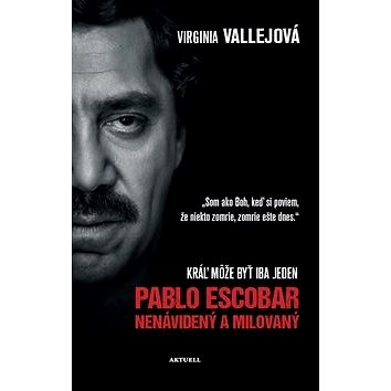 Pablo Escobar Nenávidený a milovaný: Kráľ môže byť iba jeden (978-80-8172-030-7)