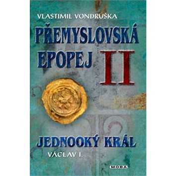 Přemyslovská epopej II: Jednooký král Václav I. (978-80-243-8492-4)