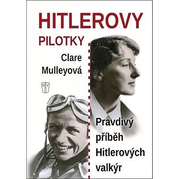 Hitlerovy pilotky: Pravdivý příběh Hitlerových valkýr (978-80-206-1756-9)