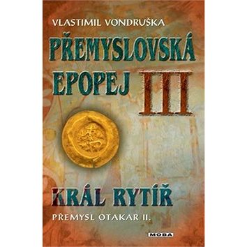Přemyslovská epopej III: Král rytíř Přemysl Otakar II. (978-80-243-8493-1)