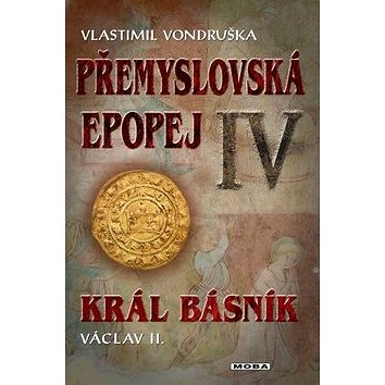 Přemyslovská epopej IV: Král básník Václav II. (978-80-243-8494-8)