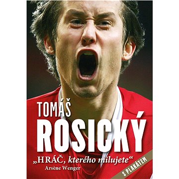 Tomáš Rosický: Hráč, kterého milujete: s plakátem (978-80-87685-67-9)