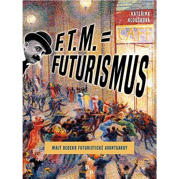 F. T. M. = Futurismus: Malý bedekr futuristické avantgardy (978-80-7485-167-4)