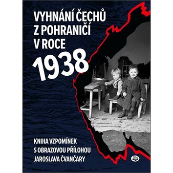 Vyhnání Čechů z pohraničí v roce 1938: Kniha vzpomínek s obrazovou přílohou Jaroslava Čvančary (978-80-7264-189-5)