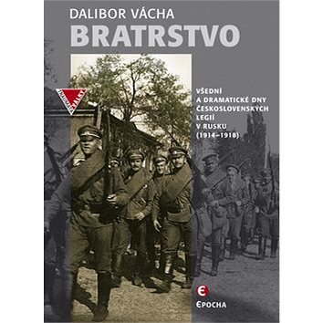 Bratrstvo: Všední a dramatické dny československých legií v Rusku (1914–1918) (978-80-7557-137-3)