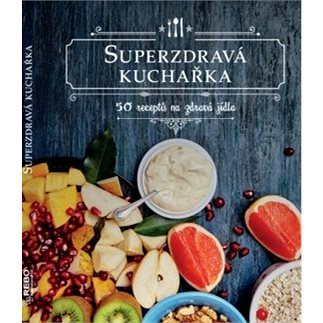 Superzdravá kuchařka: 50 receptů na zdravá jídla (978-80-255-1081-0)