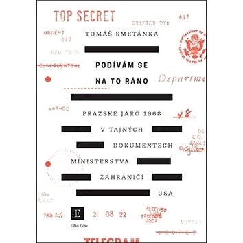 Podívám se na to ráno: Pražské jaro 1968 v tajných dokumentech ministerstva zahraničí USA (978-80-270-4499-3)