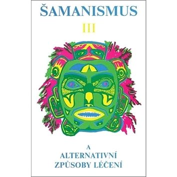 Šamanismus III: Šamanismus a alternativní způsoby léčení (978-80-85349-65-8)