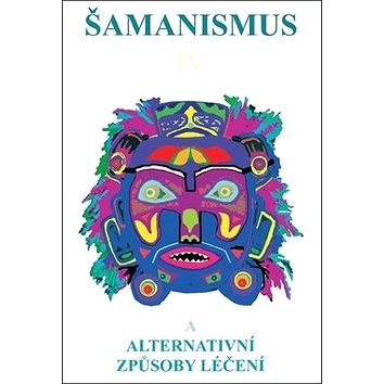 Šamanismus IV: Šamanismus a alternativní způsoby léčení (978-80-85349-66-5)